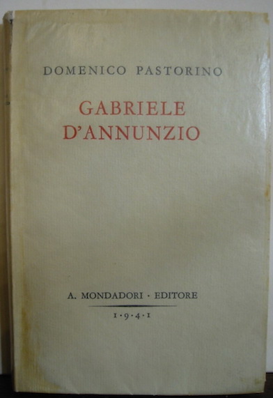 Domenico Pastorino Gabriele D'Annunzio. Il dramma di un'anima e di una poesia 1941 Verona A. Mondadori Editore